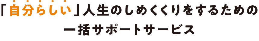 「自分らしい」人生のしめくくりをするための一括サポートサービス