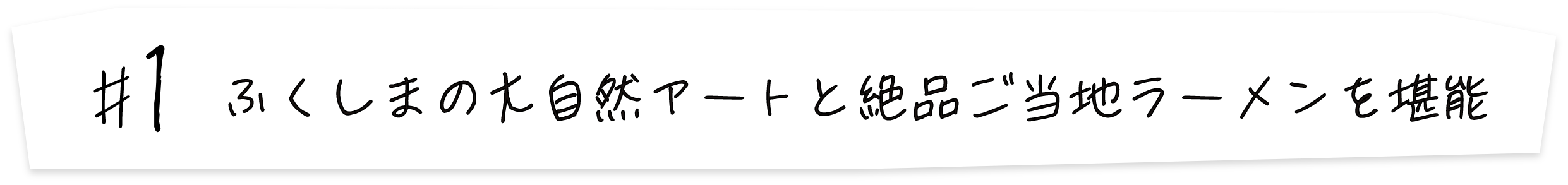 #1 ふくしまの大自然アートと絶品ご当地ラーメンを堪能
