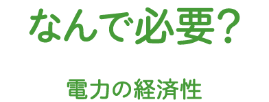 なんで必要？ 電力の経済性