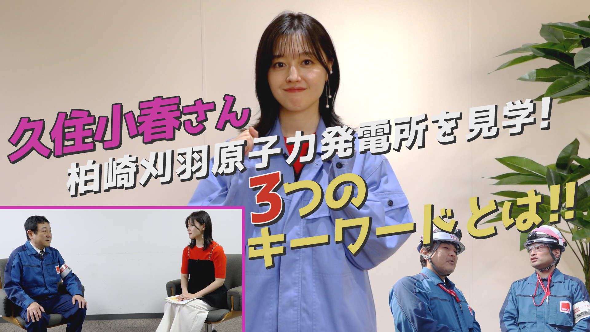 【新着動画】俳優の久住小春さんが柏崎刈羽原子力発電所を見学しました。