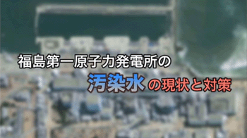 福島第一原子力発電所の汚染水の現状と対策