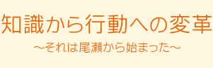 知識から行動への変革～それは尾瀬から始まった～