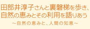 田部井淳子さんと裏磐梯を歩き、自然の恵みとその利用を語り合う～自然の恵みと、人間の知恵～