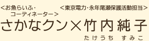 ＜お魚らいふ・コーディネーター＞さかなクン×＜東京電力・永年尾瀬保護活動担当＞竹内純子（たけうちすみこ）